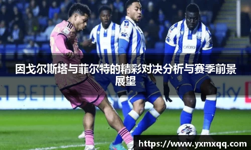 因戈尔斯塔与菲尔特的精彩对决分析与赛季前景展望