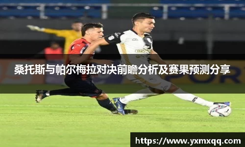 桑托斯与帕尔梅拉对决前瞻分析及赛果预测分享